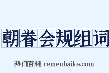 朝眷会规组词是什么意思的图片